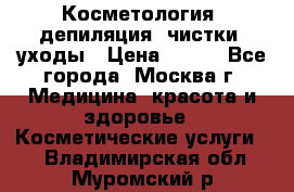 Косметология, депиляция, чистки, уходы › Цена ­ 500 - Все города, Москва г. Медицина, красота и здоровье » Косметические услуги   . Владимирская обл.,Муромский р-н